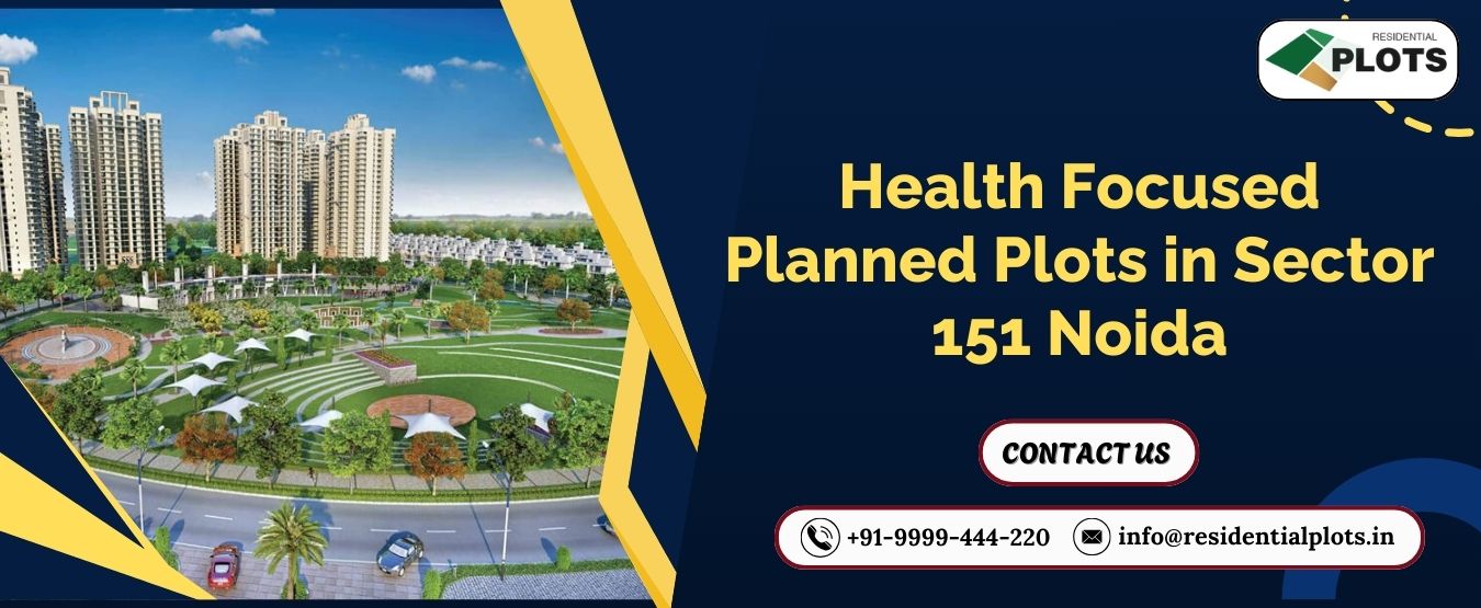 Health Focused Planned Plots in Sector 151 Noida