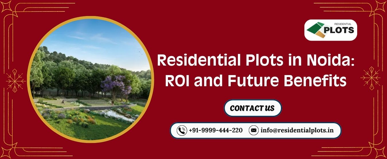 Residential Plots in Noida: ROI and Future Benefits