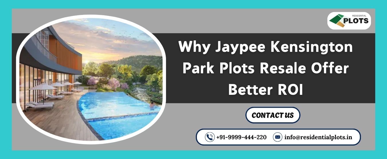 Why Jaypee Kensington Park Plots Resale Offer Better ROI
